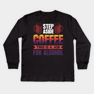 Step aside coffee this is a job for alcohol - Funny Hilarious Meme Satire Simple Black and White Beer Lover Gifts Presents Quotes Sayings Kids Long Sleeve T-Shirt